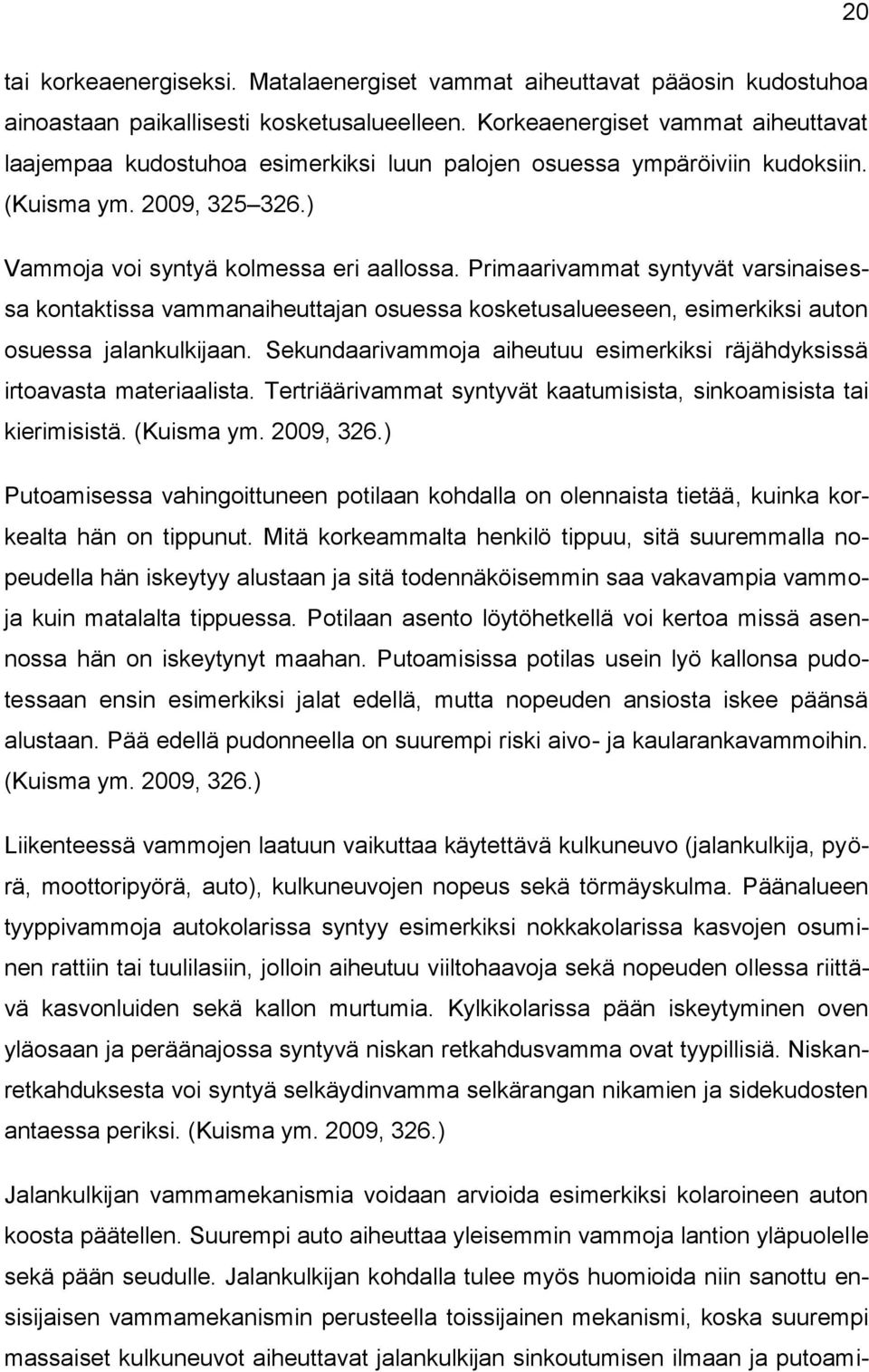 Primaarivammat syntyvät varsinaisessa kontaktissa vammanaiheuttajan osuessa kosketusalueeseen, esimerkiksi auton osuessa jalankulkijaan.