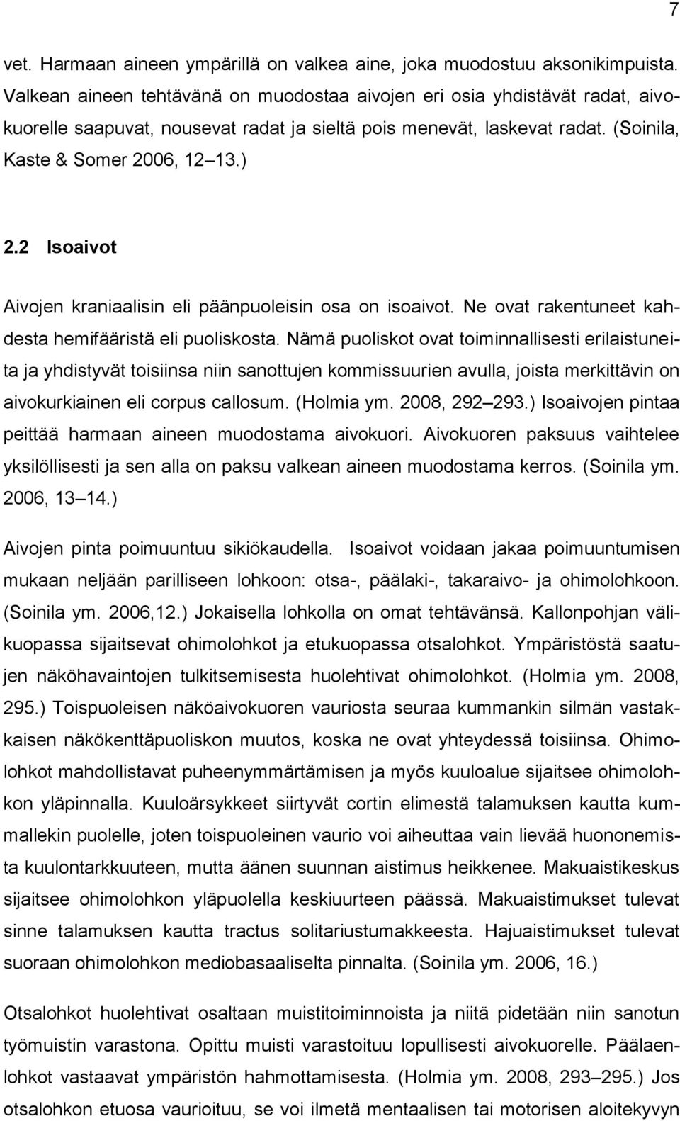 2 Isoaivot Aivojen kraniaalisin eli päänpuoleisin osa on isoaivot. Ne ovat rakentuneet kahdesta hemifääristä eli puoliskosta.