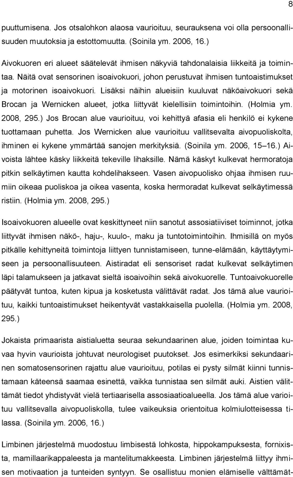 Lisäksi näihin alueisiin kuuluvat näköaivokuori sekä Brocan ja Wernicken alueet, jotka liittyvät kielellisiin toimintoihin. (Holmia ym. 2008, 295.