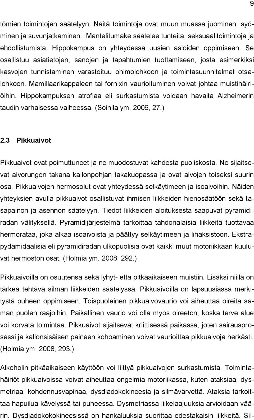 Se osallistuu asiatietojen, sanojen ja tapahtumien tuottamiseen, josta esimerkiksi kasvojen tunnistaminen varastoituu ohimolohkoon ja toimintasuunnitelmat otsalohkoon.