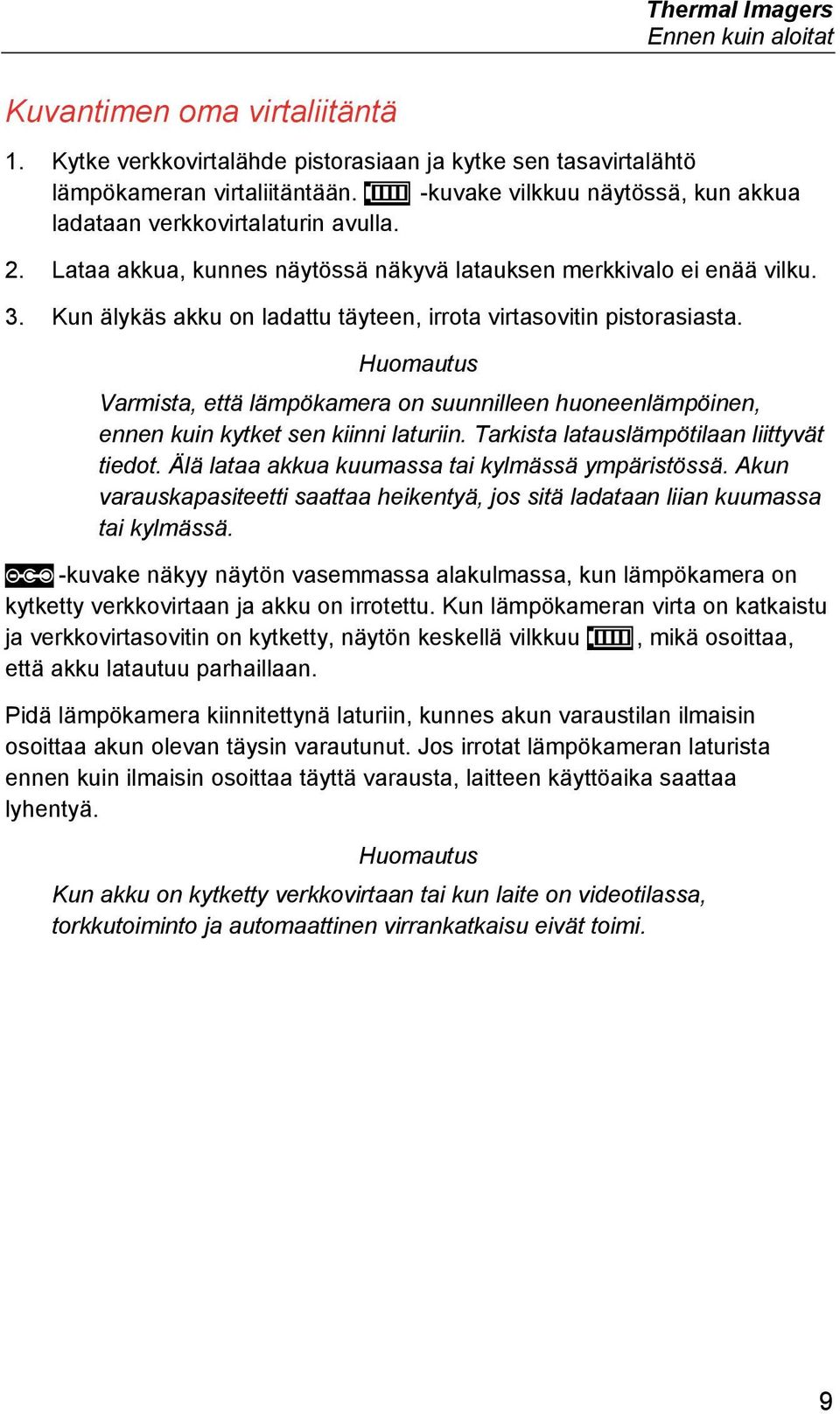 Kun älykäs akku on ladattu täyteen, irrota virtasovitin pistorasiasta. Huomautus Varmista, että lämpökamera on suunnilleen huoneenlämpöinen, ennen kuin kytket sen kiinni laturiin.