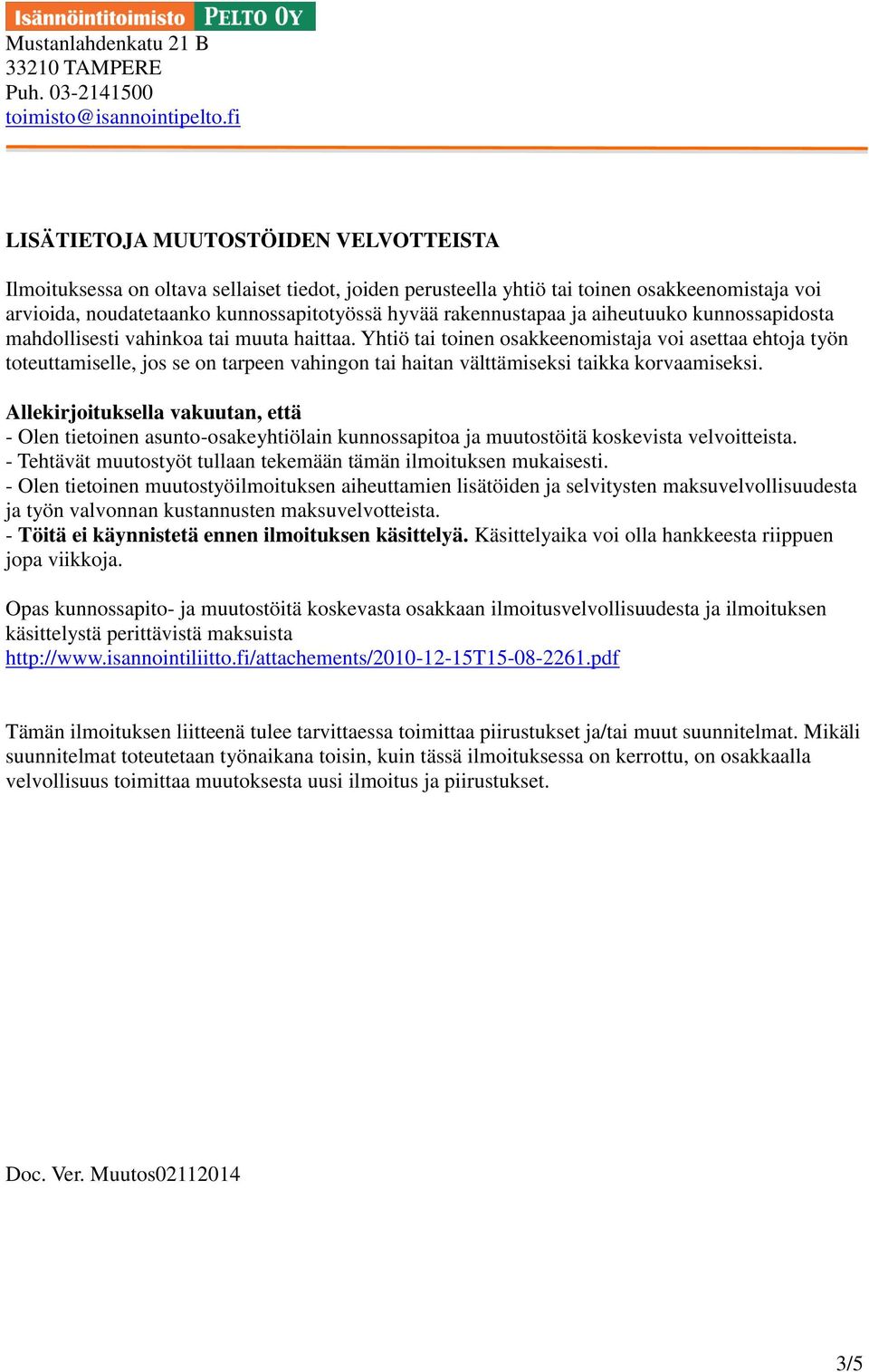 Yhtiö tai toinen osakkeenomistaja voi asettaa ehtoja työn toteuttamiselle, jos se on tarpeen vahingon tai haitan välttämiseksi taikka korvaamiseksi.