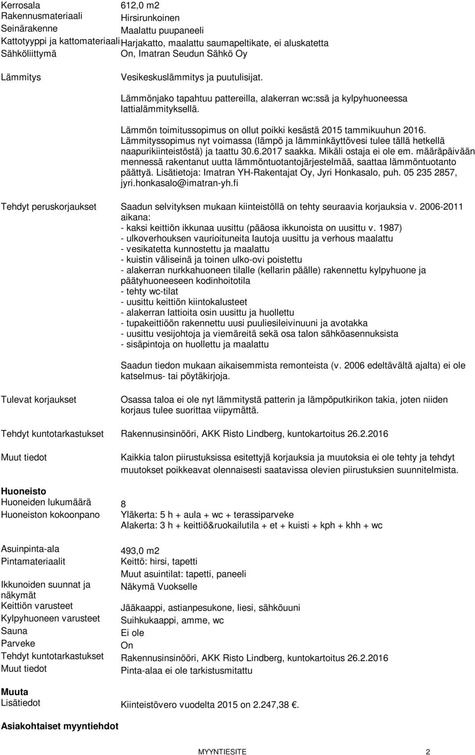 Lämmön toimitussopimus on ollut poikki kesästä 2015 tammikuuhun 2016. Lämmityssopimus nyt voimassa (lämpö ja lämminkäyttövesi tulee tällä hetkellä naapurikiinteistöstä) ja taattu 30.6.2017 saakka.