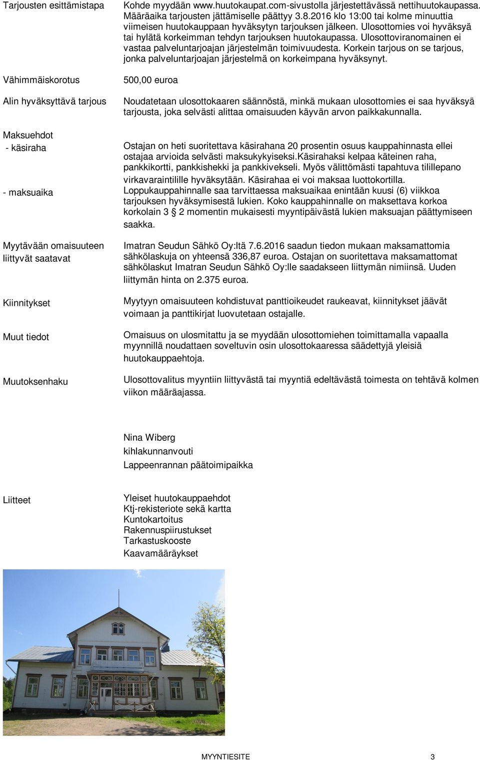 Ulosottoviranomainen ei vastaa palveluntarjoajan järjestelmän toimivuudesta. Korkein tarjous on se tarjous, jonka palveluntarjoajan järjestelmä on korkeimpana hyväksynyt.