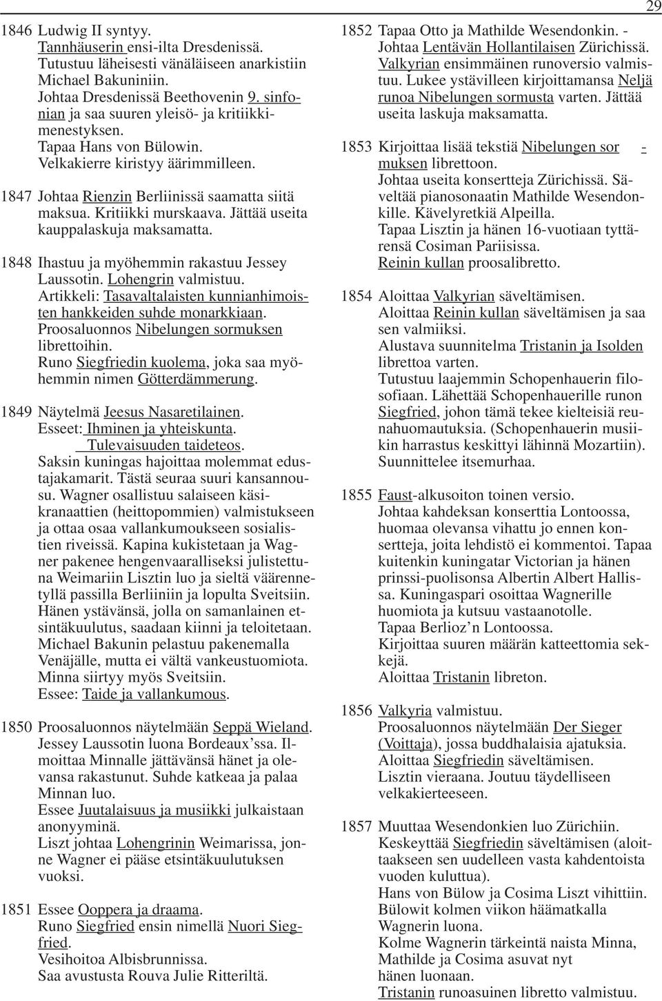 Jättää useita kauppalaskuja maksamatta. 1848 Ihastuu ja myöhemmin rakastuu Jessey Laussotin. Lohengrin valmistuu. Artikkeli: Tasavaltalaisten kunnianhimoisten hankkeiden suhde monarkkiaan.