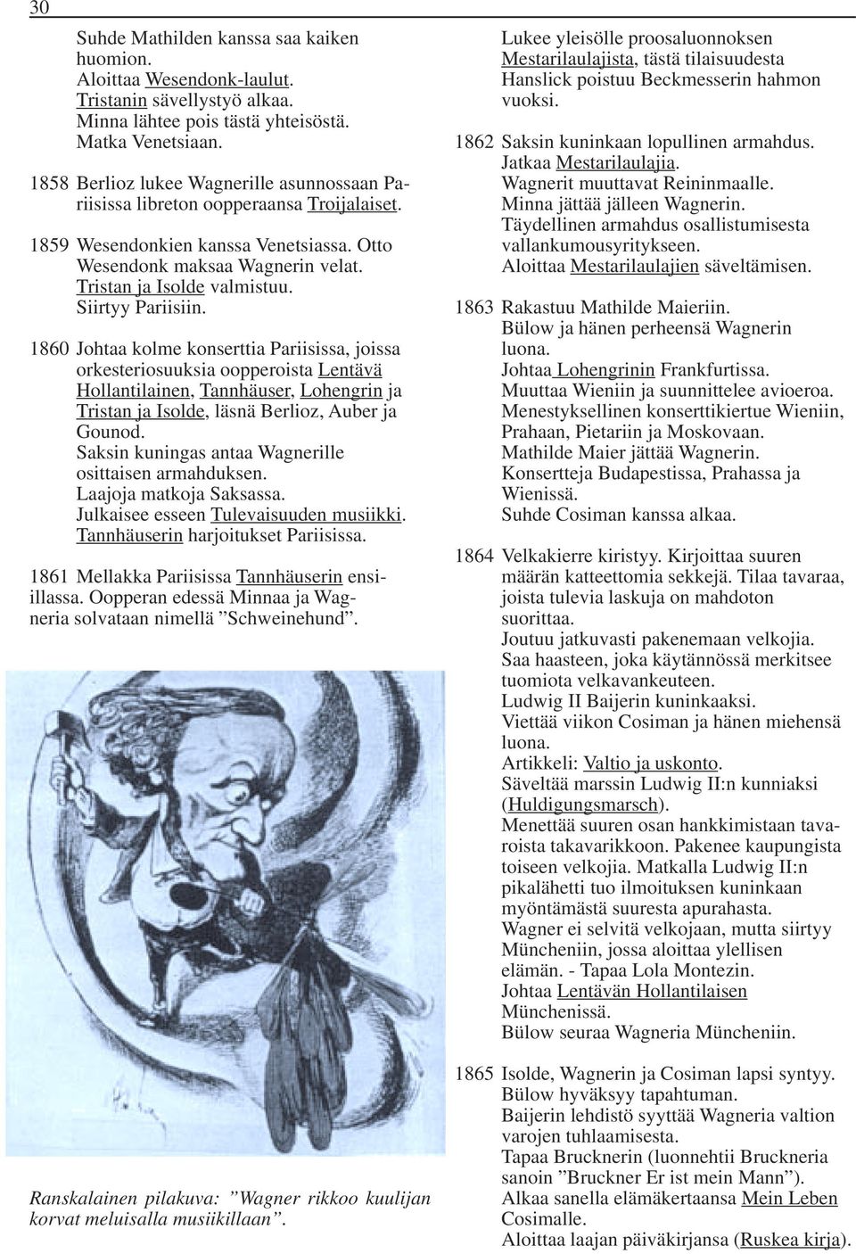 Siirtyy Pariisiin. 1860 Johtaa kolme konserttia Pariisissa, joissa orkesteriosuuksia oopperoista Lentävä Hollantilainen, Tannhäuser, Lohengrin ja Tristan ja Isolde, läsnä Berlioz, Auber ja Gounod.