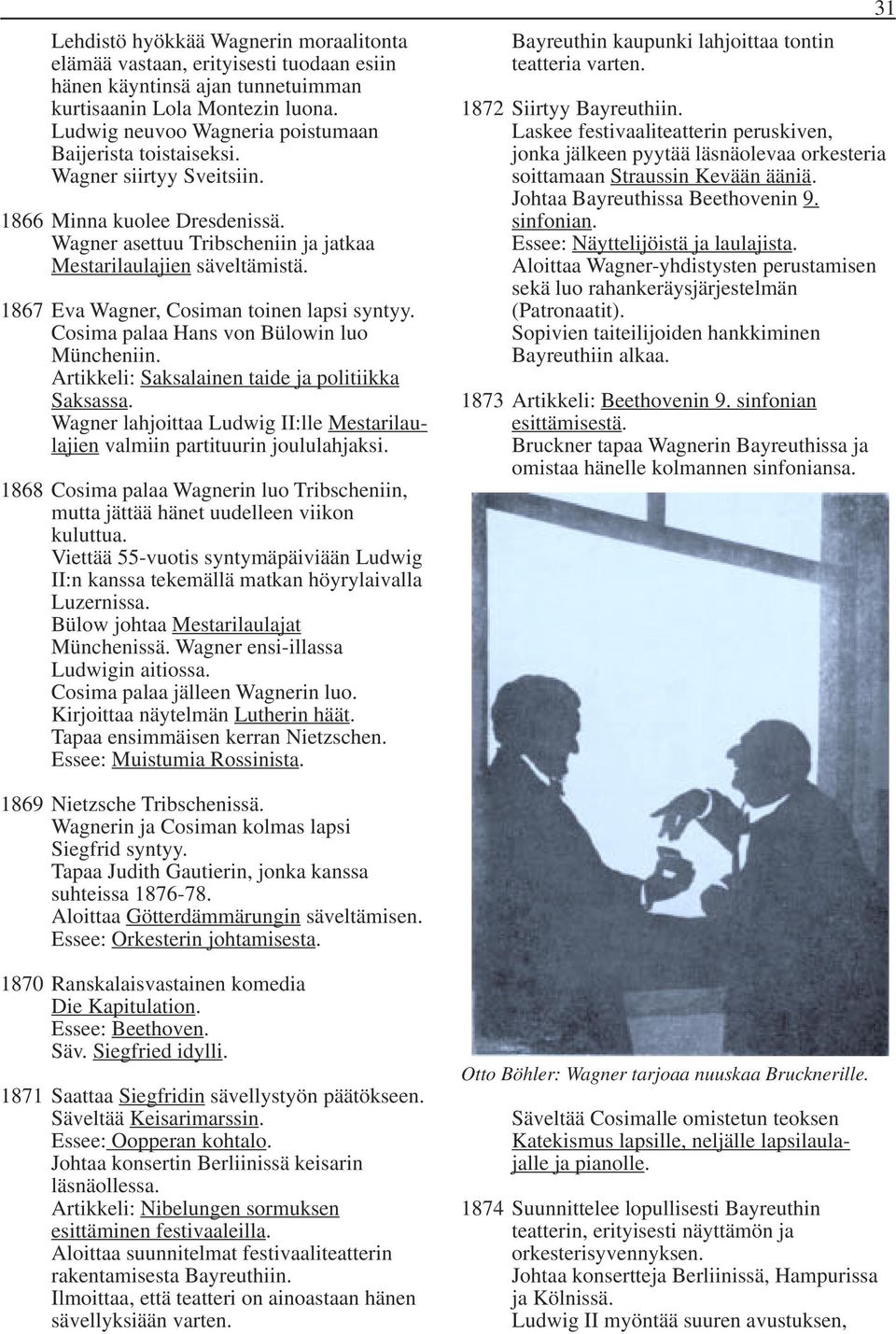 1867 Eva Wagner, Cosiman toinen lapsi syntyy. Cosima palaa Hans von Bülowin luo Müncheniin. Artikkeli: Saksalainen taide ja politiikka Saksassa.