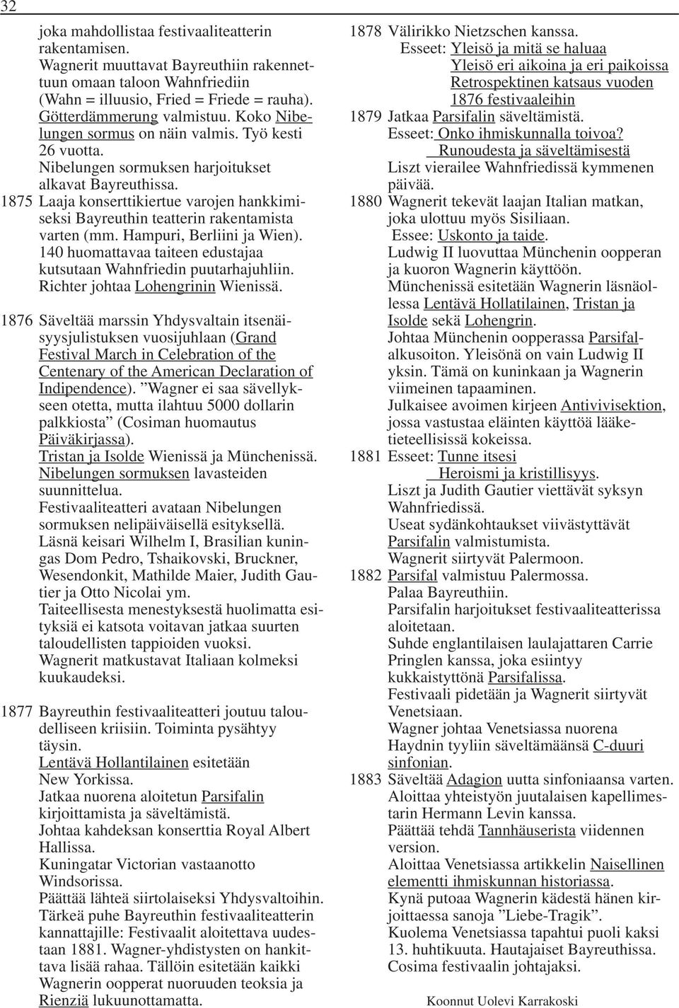 1875 Laaja konserttikiertue varojen hankkimiseksi Bayreuthin teatterin rakentamista varten (mm. Hampuri, Berliini ja Wien). 140 huomattavaa taiteen edustajaa kutsutaan Wahnfriedin puutarhajuhliin.