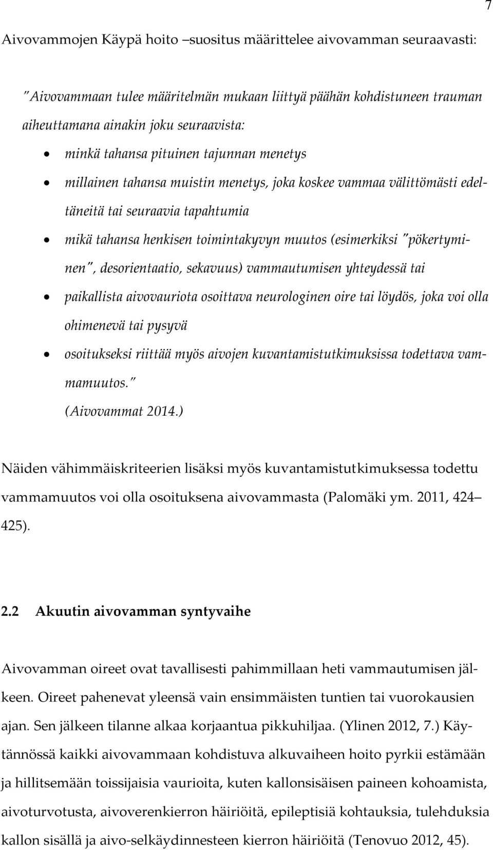 "pökertyminen", desorientaatio, sekavuus) vammautumisen yhteydessä tai paikallista aivovauriota osoittava neurologinen oire tai löydös, joka voi olla ohimenevä tai pysyvä osoitukseksi riittää myös