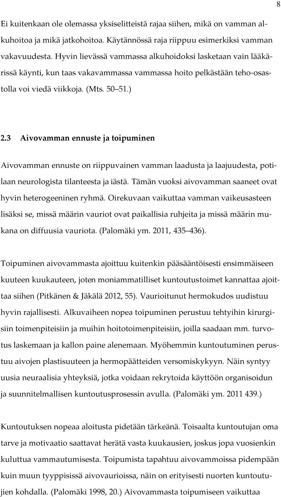 3 Aivovamman ennuste ja toipuminen Aivovamman ennuste on riippuvainen vamman laadusta ja laajuudesta, potilaan neurologista tilanteesta ja iästä.