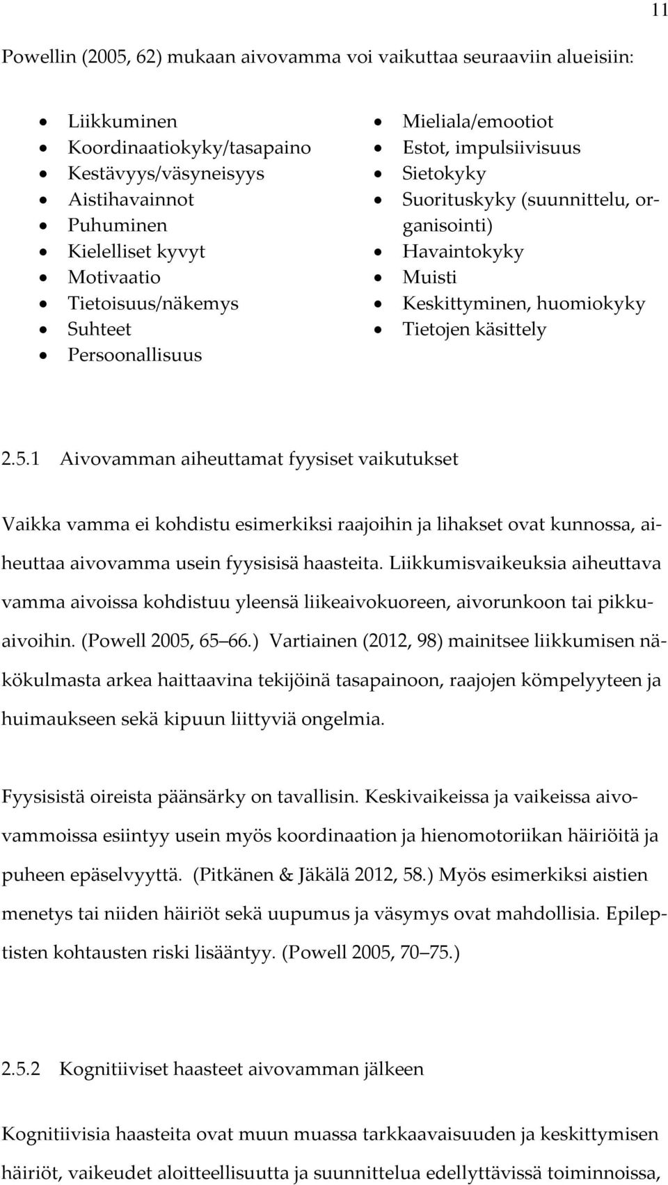 2.5.1 Aivovamman aiheuttamat fyysiset vaikutukset Vaikka vamma ei kohdistu esimerkiksi raajoihin ja lihakset ovat kunnossa, aiheuttaa aivovamma usein fyysisisä haasteita.