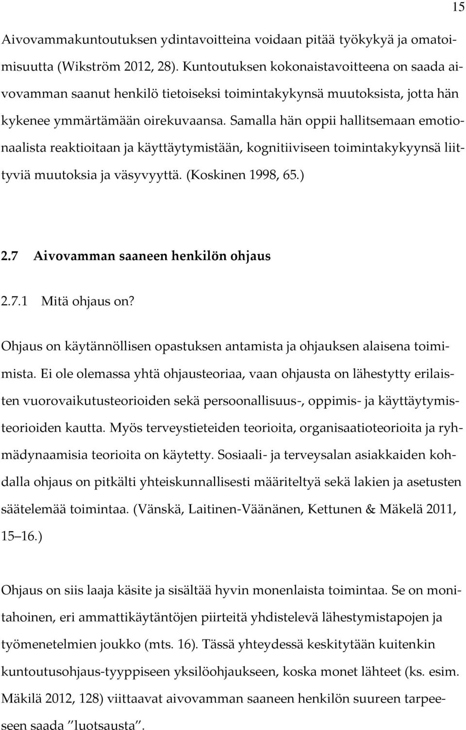 Samalla hän oppii hallitsemaan emotionaalista reaktioitaan ja käyttäytymistään, kognitiiviseen toimintakykyynsä liittyviä muutoksia ja väsyvyyttä. (Koskinen 1998, 65.) 2.