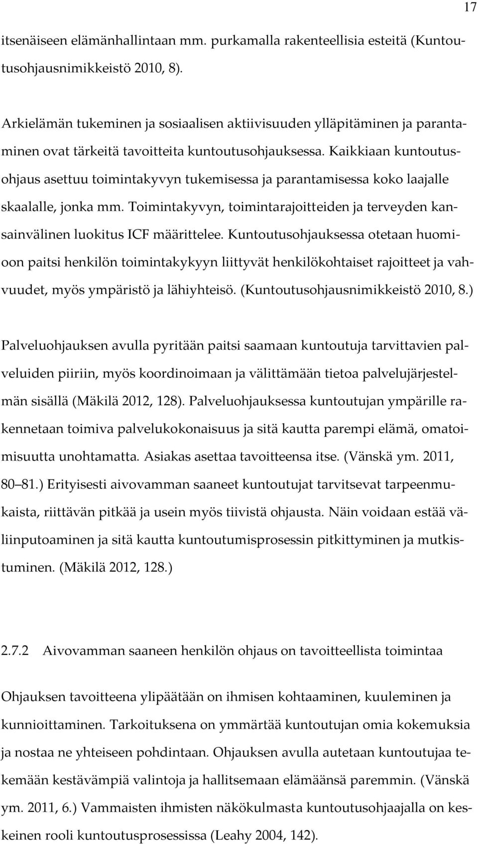 Kaikkiaan kuntoutusohjaus asettuu toimintakyvyn tukemisessa ja parantamisessa koko laajalle skaalalle, jonka mm.