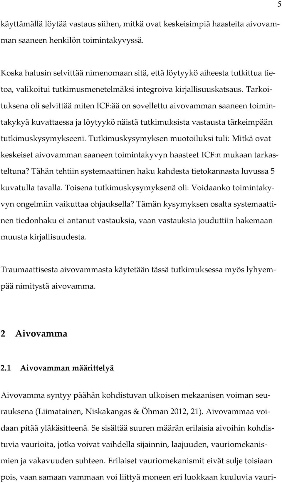 Tarkoituksena oli selvittää miten ICF:ää on sovellettu aivovamman saaneen toimintakykyä kuvattaessa ja löytyykö näistä tutkimuksista vastausta tärkeimpään tutkimuskysymykseeni.