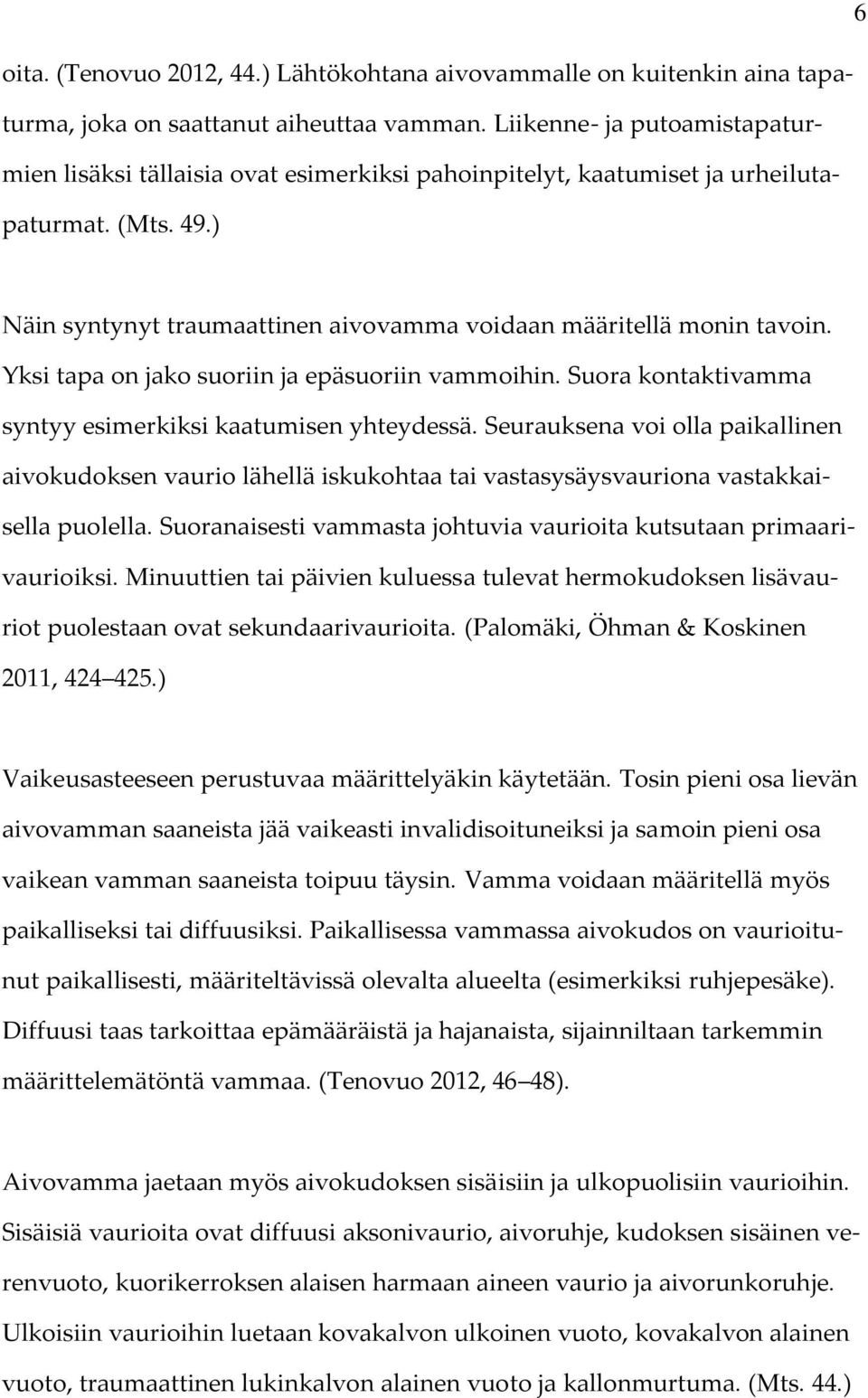 Yksi tapa on jako suoriin ja epäsuoriin vammoihin. Suora kontaktivamma syntyy esimerkiksi kaatumisen yhteydessä.