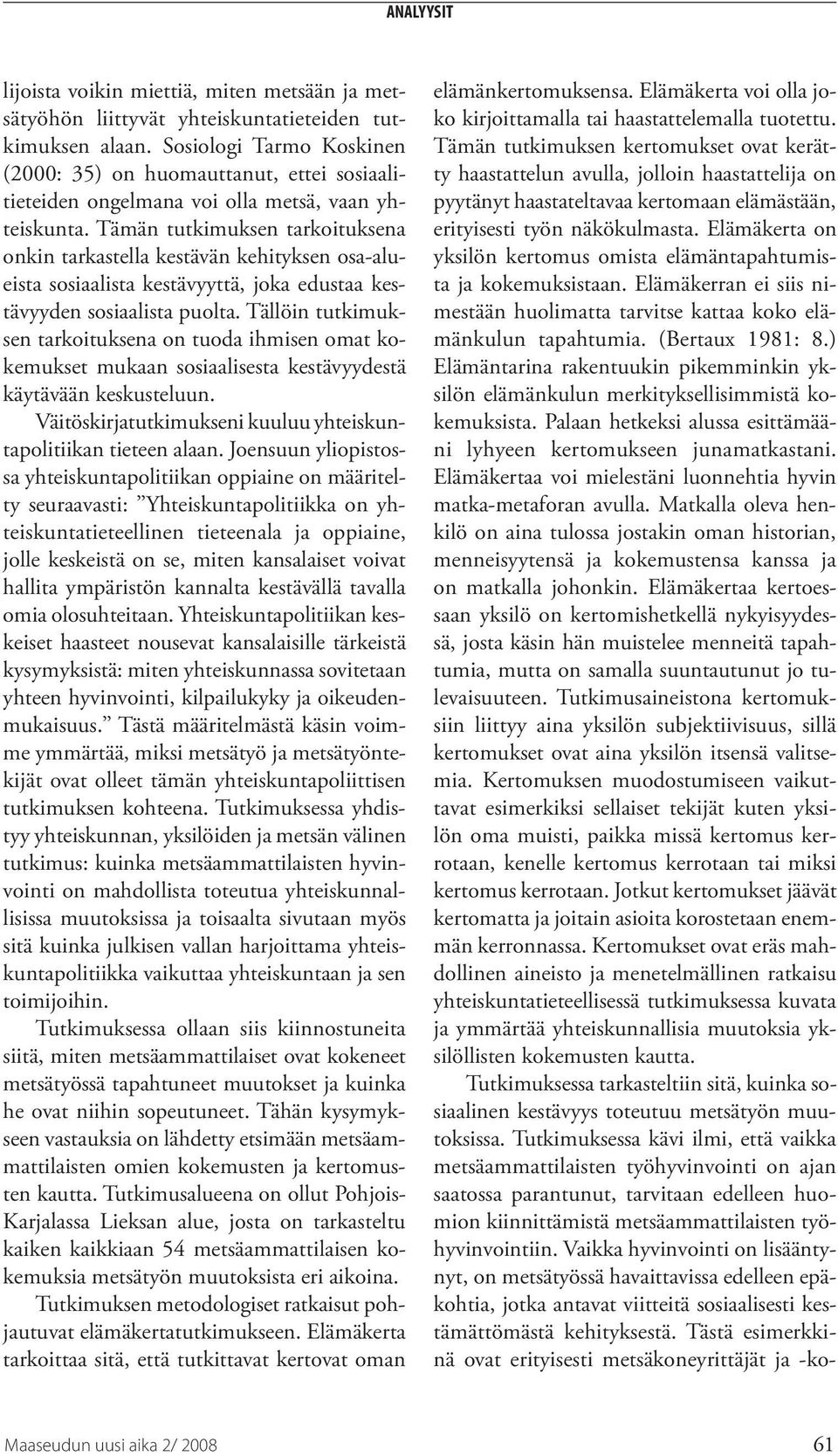 Tämän tutkimuksen tarkoituksena onkin tarkastella kestävän kehityksen osa-alueista sosiaalista kestävyyttä, joka edustaa kestävyyden sosiaalista puolta.