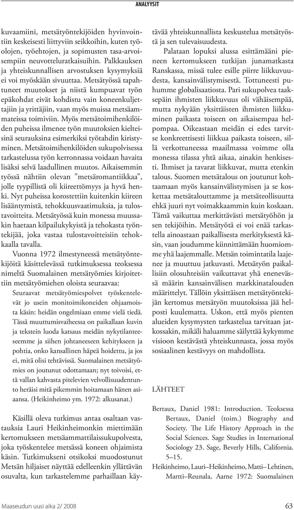 Metsätyössä tapahtuneet muutokset ja niistä kumpuavat työn epäkohdat eivät kohdistu vain koneenkuljettajiin ja yrittäjiin, vaan myös muissa metsäammateissa toimiviin.