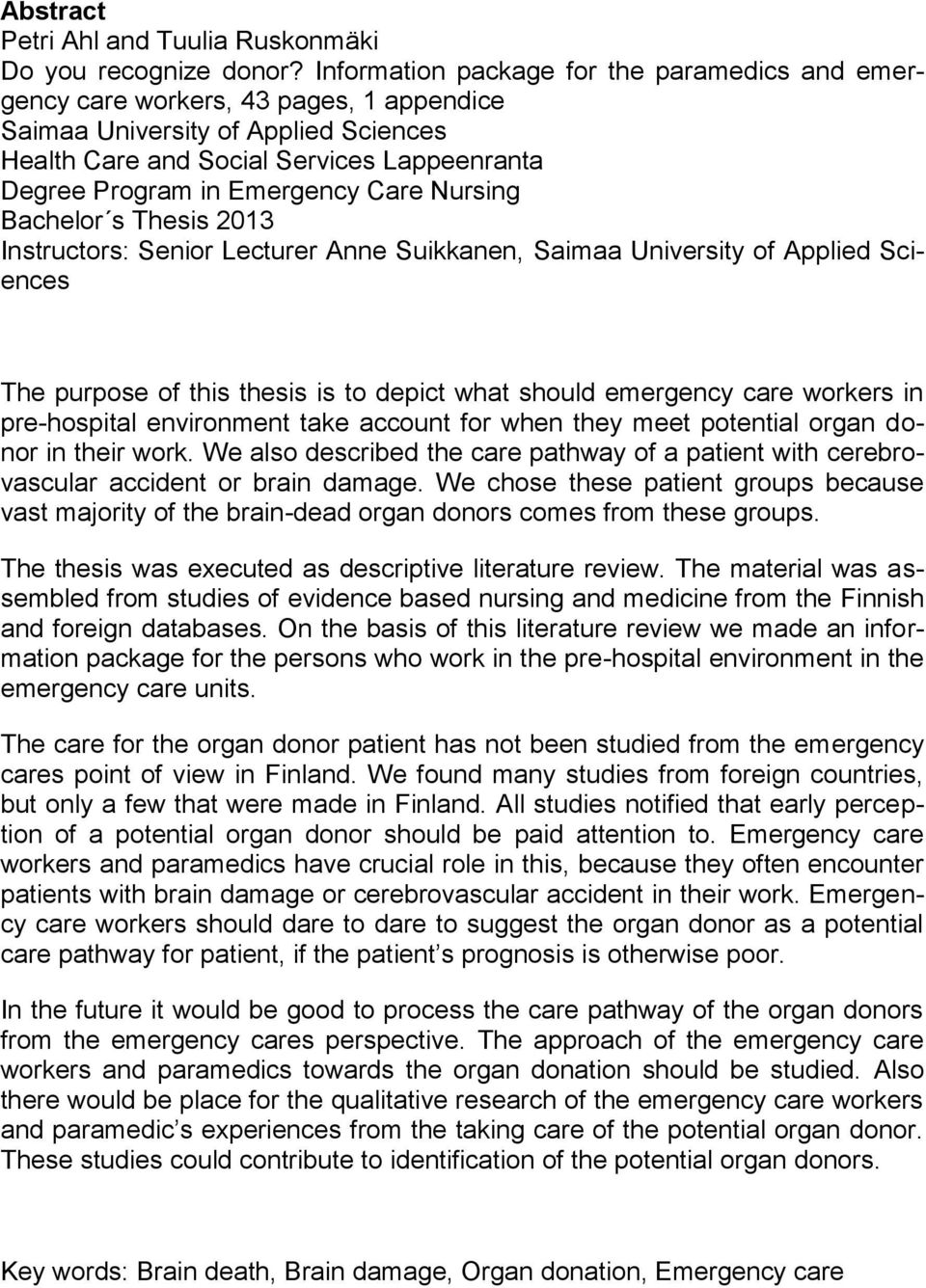 Care Nursing Bachelor s Thesis 2013 Instructors: Senior Lecturer Anne Suikkanen, Saimaa University of Applied Sciences The purpose of this thesis is to depict what should emergency care workers in