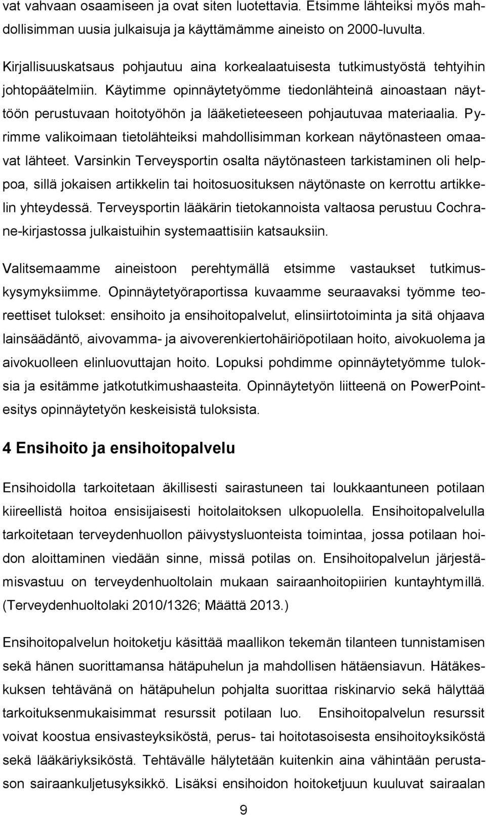 Käytimme opinnäytetyömme tiedonlähteinä ainoastaan näyttöön perustuvaan hoitotyöhön ja lääketieteeseen pohjautuvaa materiaalia.