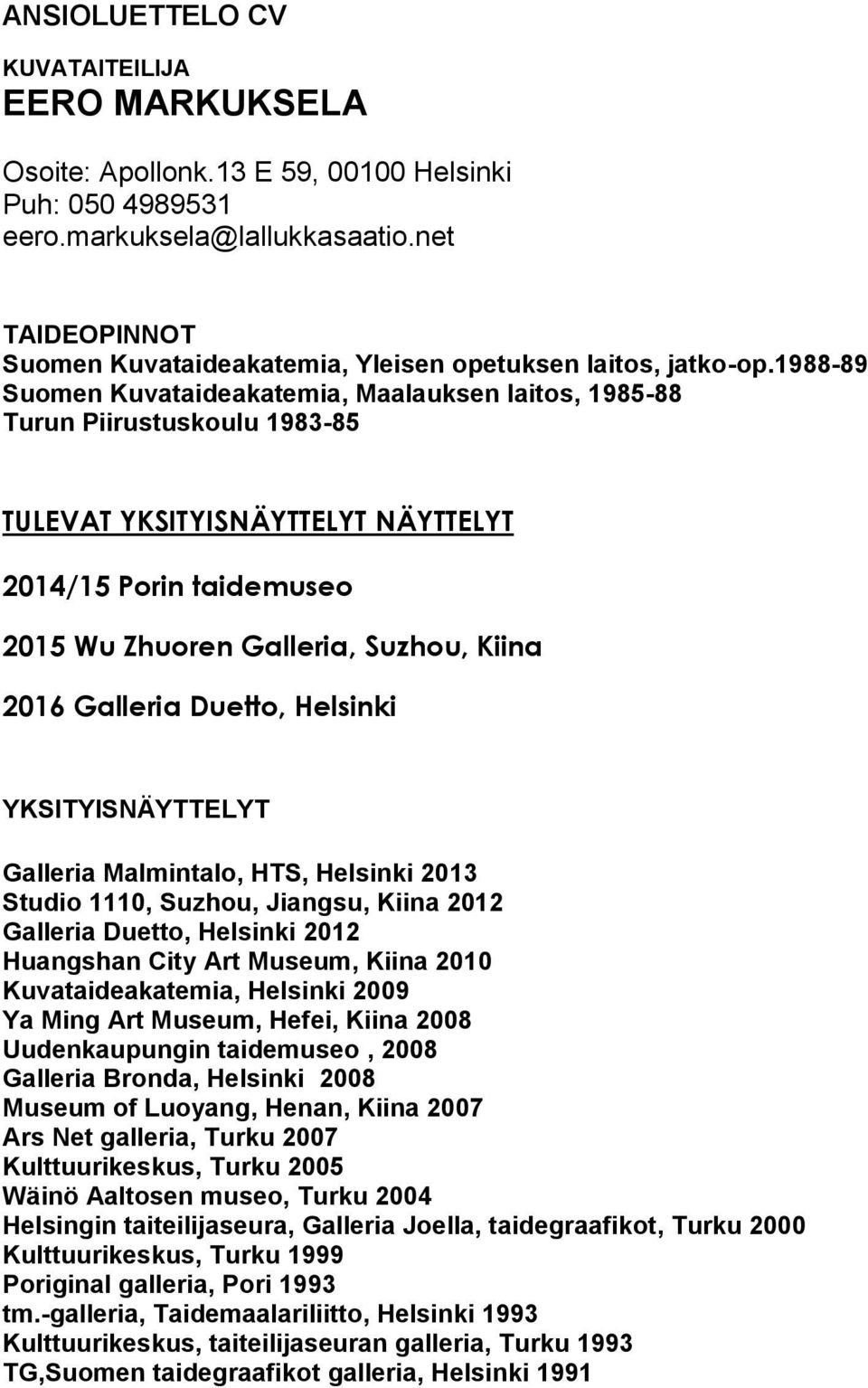 1988-89 Suomen Kuvataideakatemia, Maalauksen laitos, 1985-88 Turun Piirustuskoulu 1983-85 TULEVAT YKSITYISNÄYTTELYT NÄYTTELYT 2014/15 Porin taidemuseo 2015 Wu Zhuoren Galleria, Suzhou, Kiina 2016