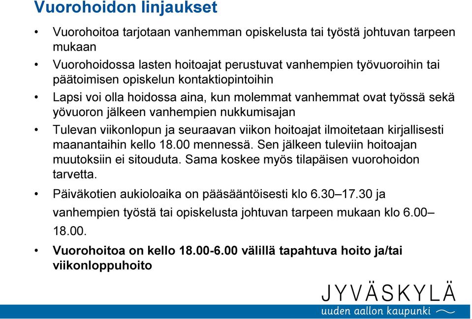 hoitoajat ilmoitetaan kirjallisesti maanantaihin kello 18.00 mennessä. Sen jälkeen tuleviin hoitoajan muutoksiin ei sitouduta. Sama koskee myös tilapäisen vuorohoidon tarvetta.