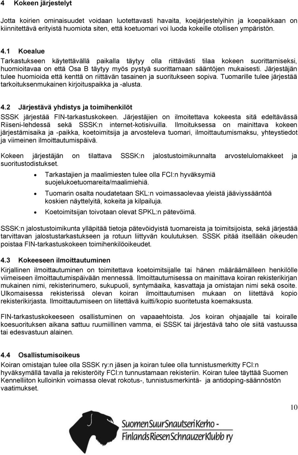 Järjestäjän tulee huomioida että kenttä on riittävän tasainen ja suoritukseen sopiva. Tuomarille tulee järjestää tarkoituksenmukainen kirjoituspaikka ja -alusta. 4.