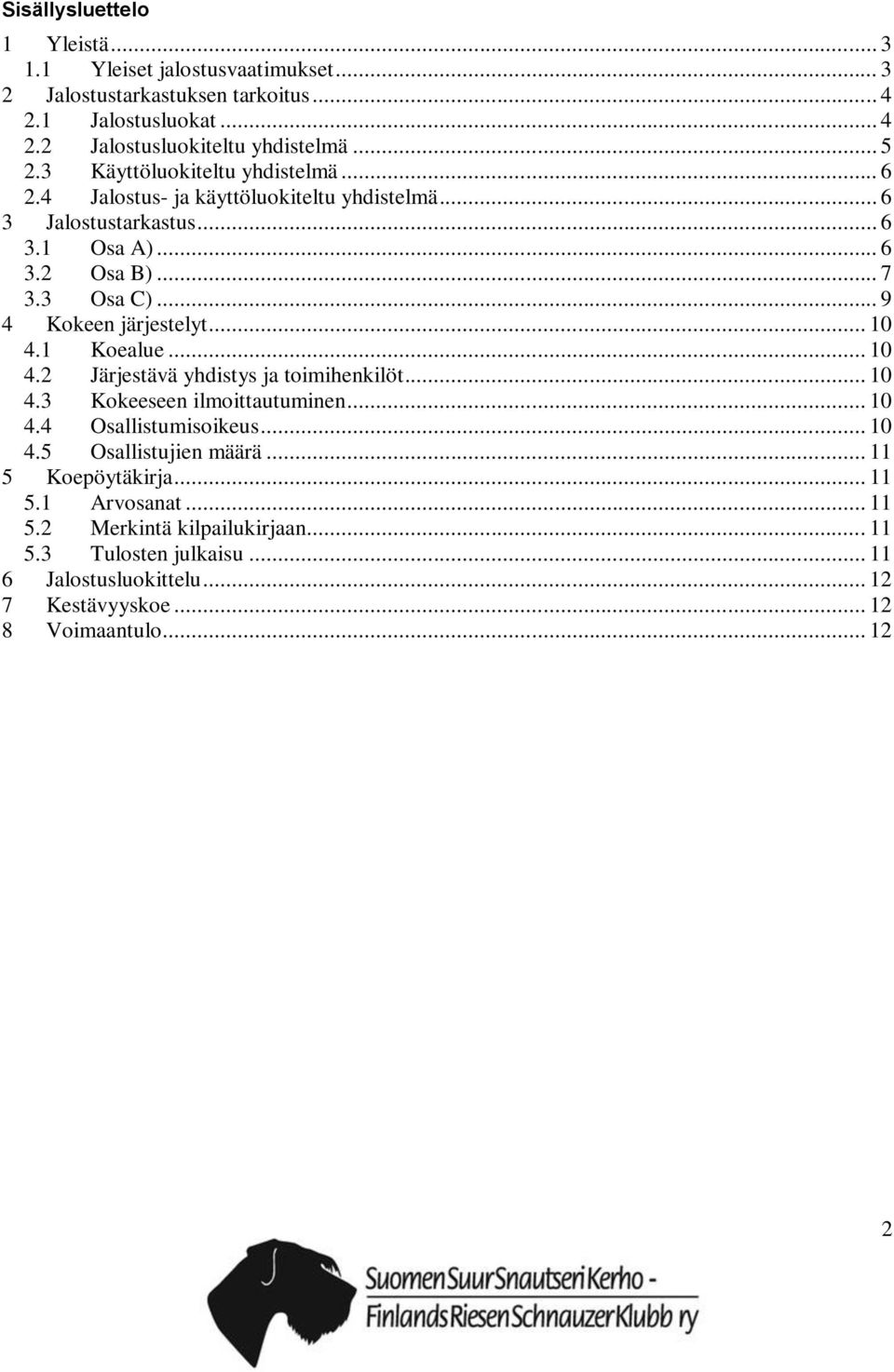 .. 9 4 Kokeen järjestelyt... 10 4.1 Koealue... 10 4.2 Järjestävä yhdistys ja toimihenkilöt... 10 4.3 Kokeeseen ilmoittautuminen... 10 4.4 Osallistumisoikeus... 10 4.5 Osallistujien määrä.