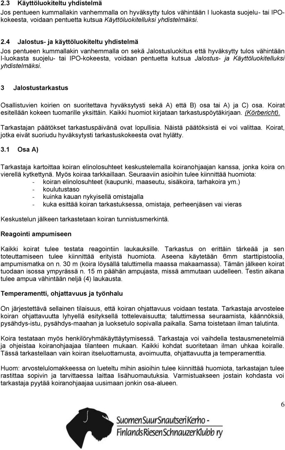 Jalostus- ja Käyttöluokitelluksi yhdistelmäksi. 3 Jalostustarkastus Osallistuvien koirien on suoritettava hyväksytysti sekä A) että B) osa tai A) ja C) osa.