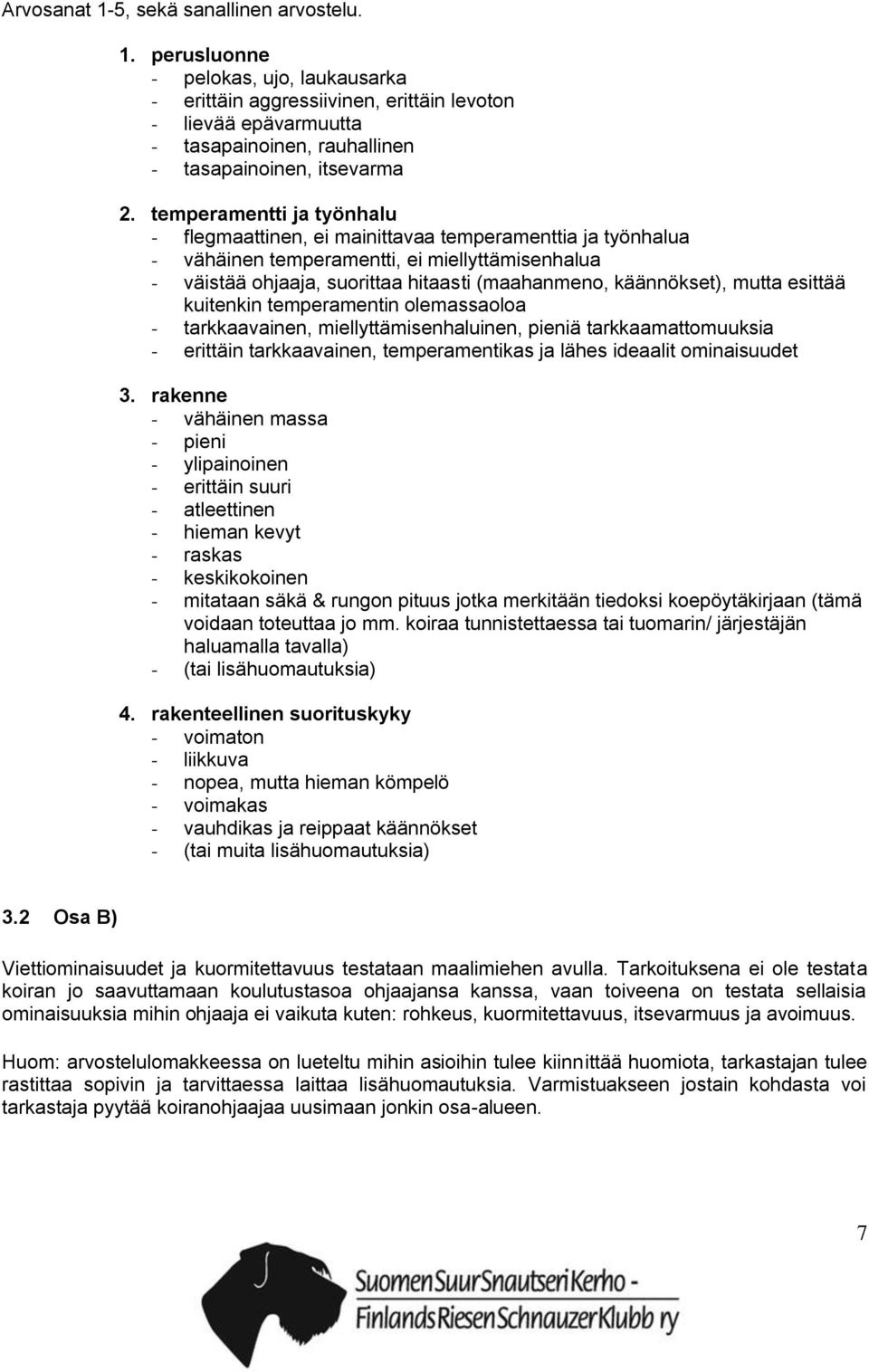 mutta esittää kuitenkin temperamentin olemassaoloa - tarkkaavainen, miellyttämisenhaluinen, pieniä tarkkaamattomuuksia - erittäin tarkkaavainen, temperamentikas ja lähes ideaalit ominaisuudet 3.