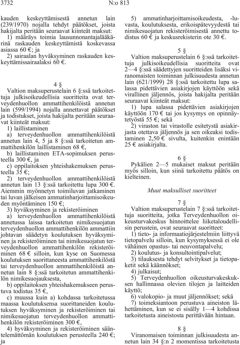 4 Valtion maksuperustelain 6 :ssä tarkoitettuja julkisoikeudellisia suoritteita ovat terveydenhuollon ammattihenkilöistä annetun lain (599/1994) nojalla annettavat päätökset ja todistukset, joista