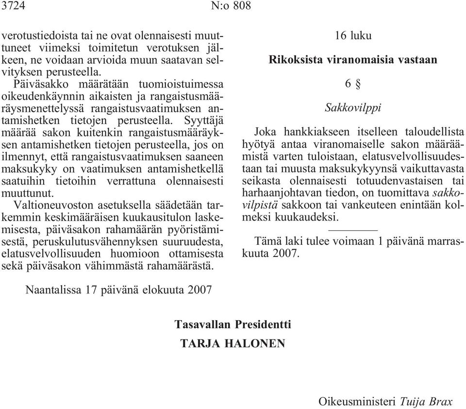 Syyttäjä määrää sakon kuitenkin rangaistusmääräyksen antamishetken tietojen perusteella, jos on ilmennyt, että rangaistusvaatimuksen saaneen maksukyky on vaatimuksen antamishetkellä saatuihin