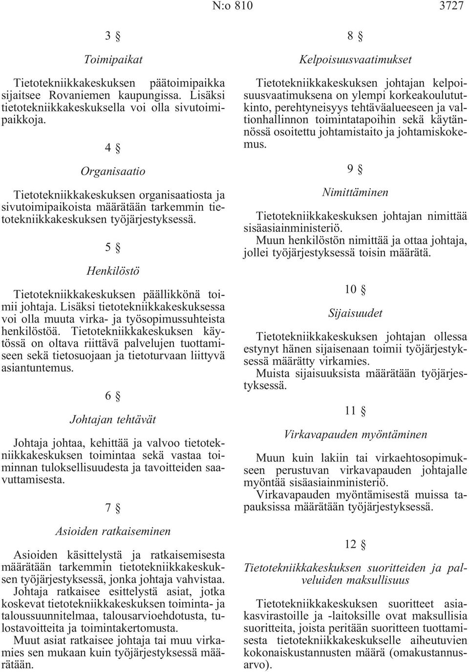 5 Henkilöstö Tietotekniikkakeskuksen päällikkönä toimii johtaja. Lisäksi tietotekniikkakeskuksessa voi olla muuta virka- ja työsopimussuhteista henkilöstöä.