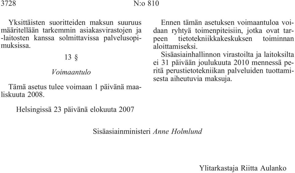 Ennen tämän asetuksen voimaantuloa voidaan ryhtyä toimenpiteisiin, jotka ovat tarpeen tietotekniikkakeskuksen toiminnan aloittamiseksi.