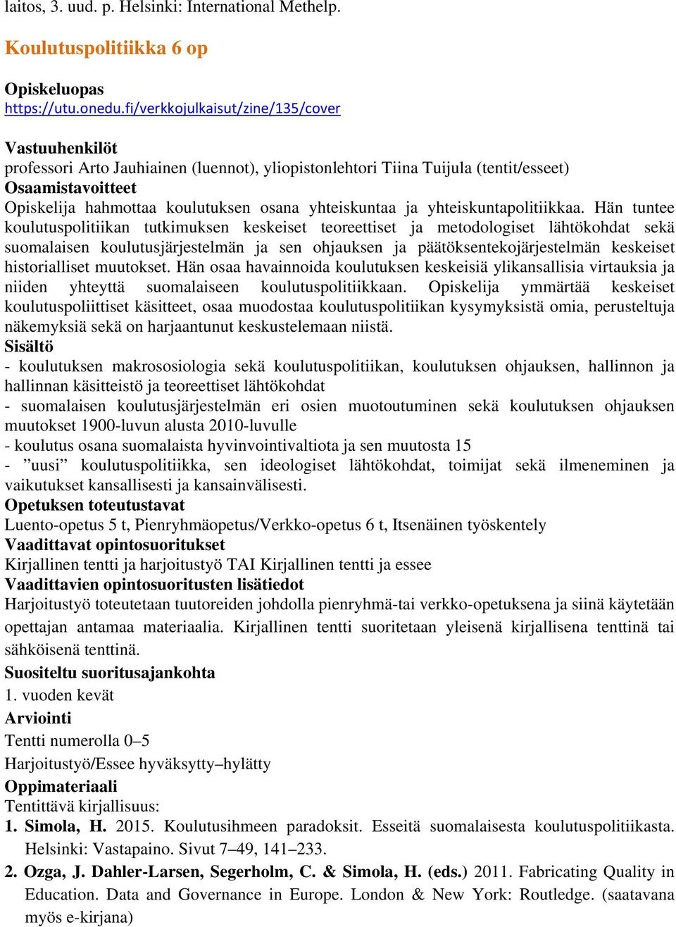 Hän tuntee koulutuspolitiikan tutkimuksen keskeiset teoreettiset ja metodologiset lähtökohdat sekä suomalaisen koulutusjärjestelmän ja sen ohjauksen ja päätöksentekojärjestelmän keskeiset