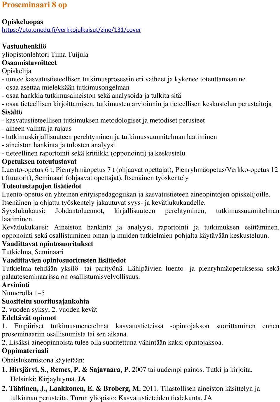 tutkimusongelman - osaa hankkia tutkimusaineiston sekä analysoida ja tulkita sitä - osaa tieteellisen kirjoittamisen, tutkimusten arvioinnin ja tieteellisen keskustelun perustaitoja -