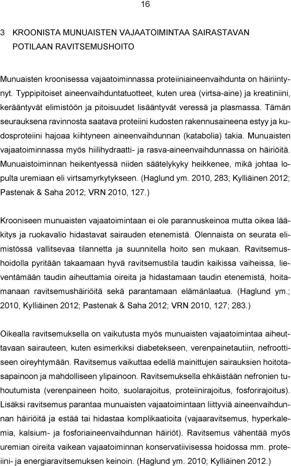 Tämän seurauksena ravinnosta saatava proteiini kudosten rakennusaineena estyy ja kudosproteiini hajoaa kiihtyneen aineenvaihdunnan (katabolia) takia.