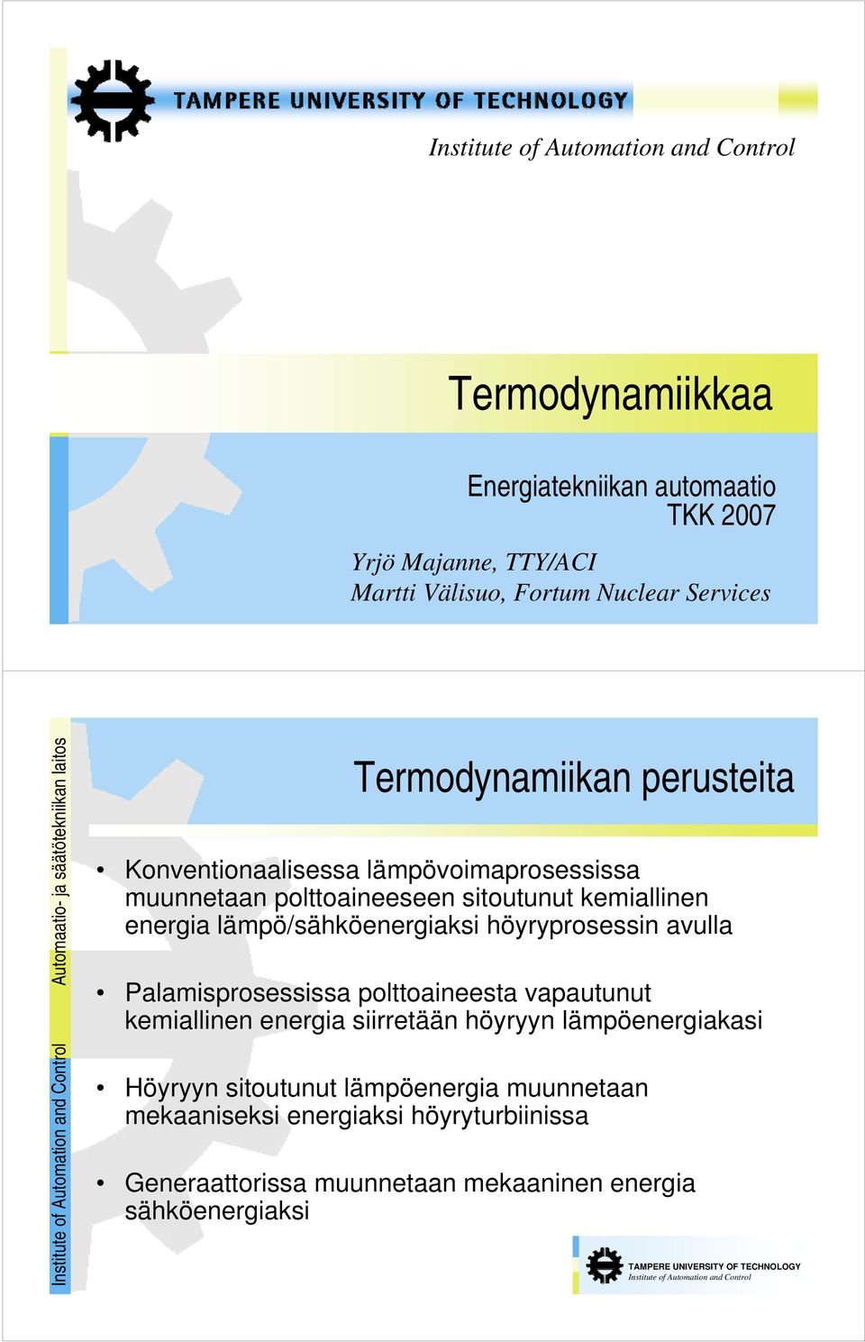 energia lämpö/sähköenergiaksi höyryprosessin avulla Palamisprosessissa polttoaineesta vapautunut kemiallinen energia siirretään höyryyn