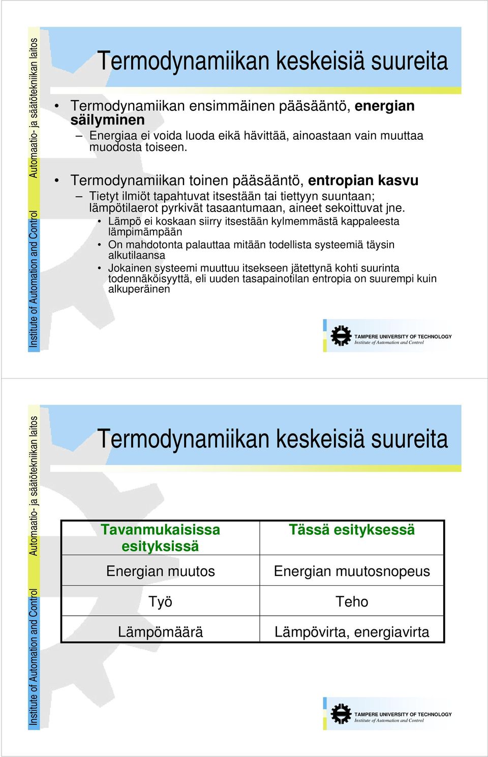 Lämpö ei koskaan siirry itsestään kylmemmästä kappaleesta lämpimämpään On mahdotonta palauttaa mitään todellista systeemiä täysin alkutilaansa Jokainen systeemi muuttuu itsekseen jätettynä kohti