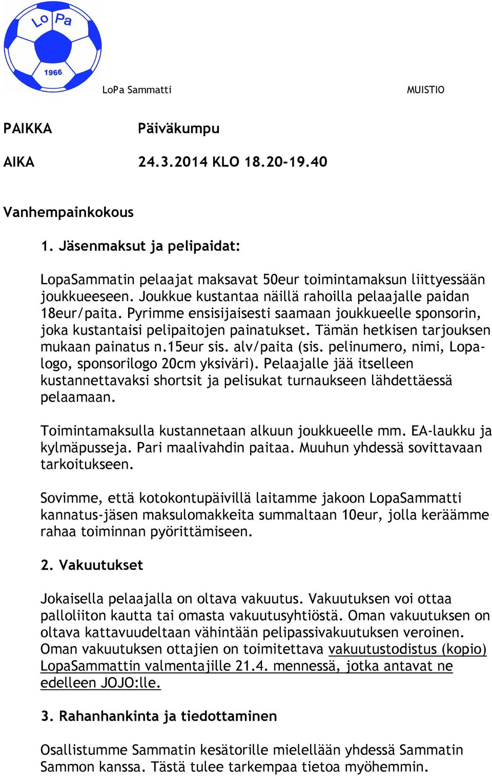 Tämän hetkisen tarjouksen mukaan painatus n.15eur sis. alv/paita (sis. pelinumero, nimi, Lopalogo, sponsorilogo 20cm yksiväri).