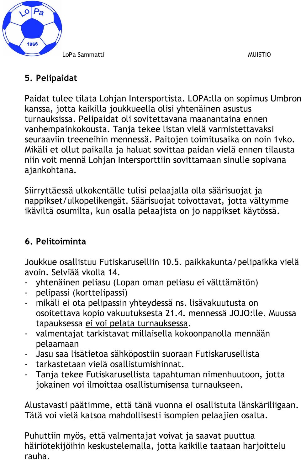 Mikäli et ollut paikalla ja haluat sovittaa paidan vielä ennen tilausta niin voit mennä Lohjan Intersporttiin sovittamaan sinulle sopivana ajankohtana.