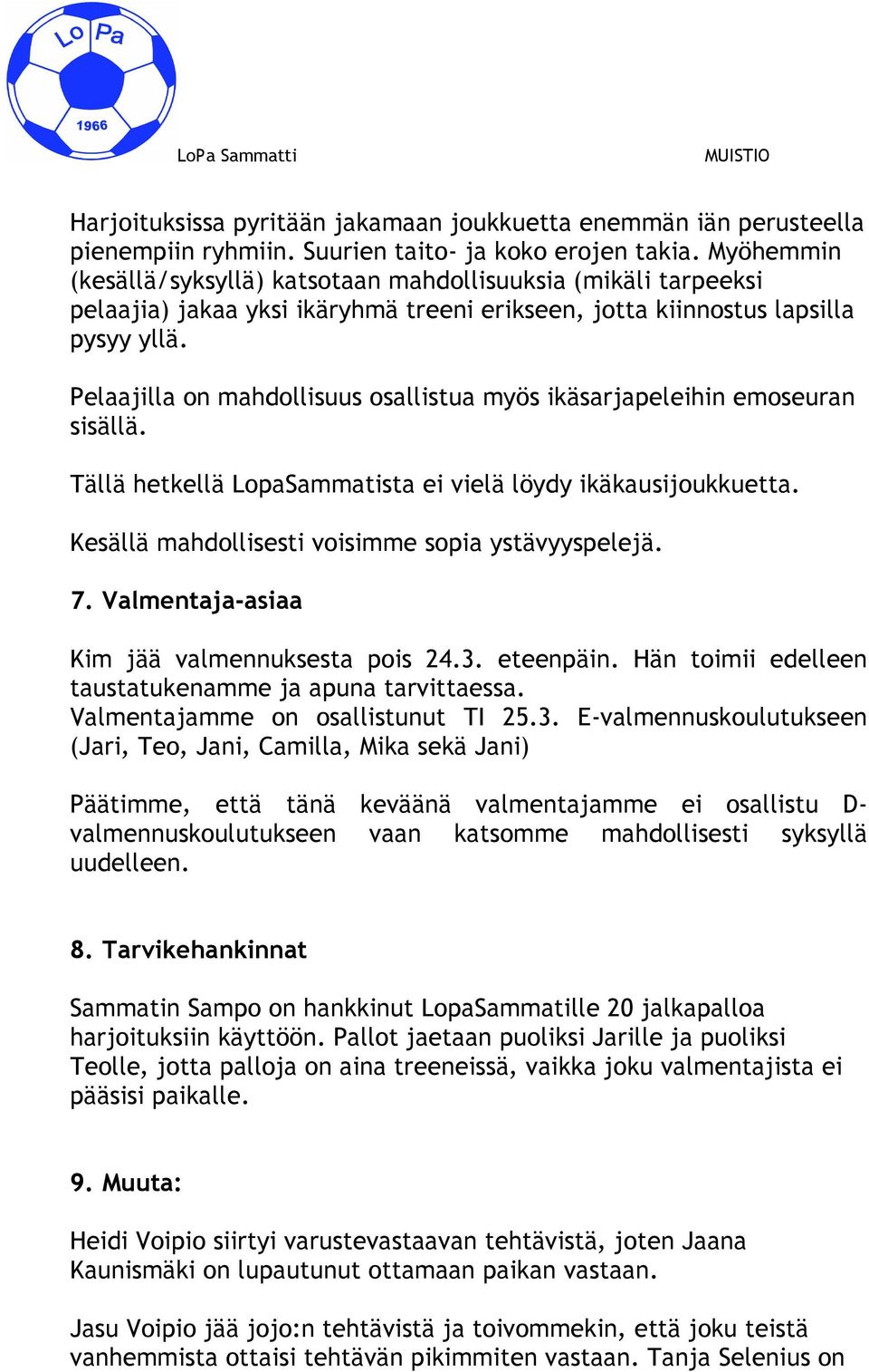 Pelaajilla on mahdollisuus osallistua myös ikäsarjapeleihin emoseuran sisällä. Tällä hetkellä LopaSammatista ei vielä löydy ikäkausijoukkuetta. Kesällä mahdollisesti voisimme sopia ystävyyspelejä. 7.