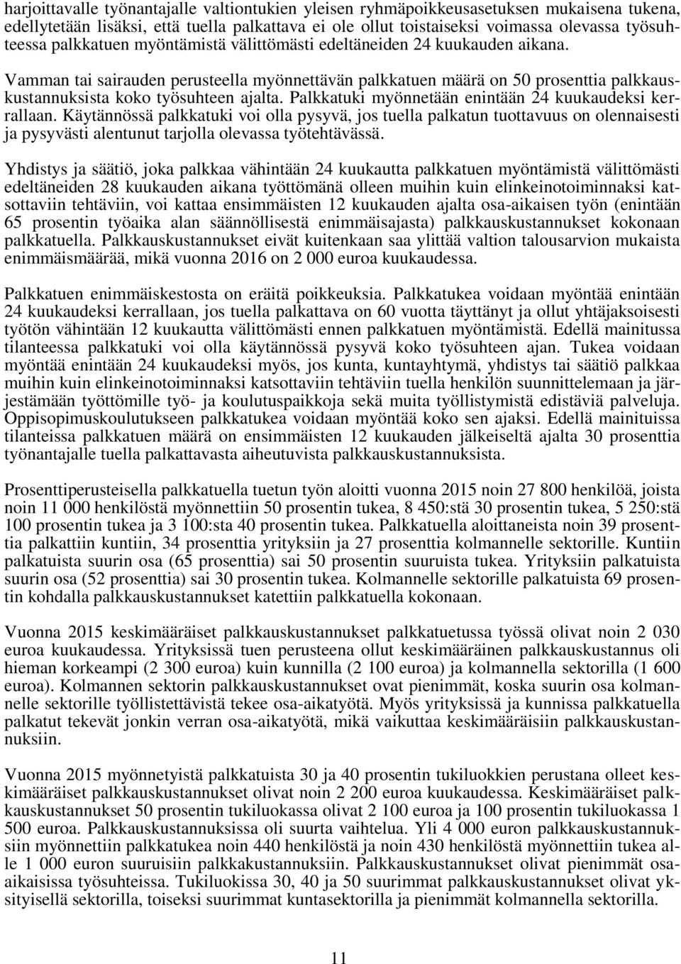 Palkkatuki myönnetään enintään 24 kuukaudeksi kerrallaan. Käytännössä palkkatuki voi olla pysyvä, jos tuella palkatun tuottavuus on olennaisesti ja pysyvästi alentunut tarjolla olevassa työtehtävässä.