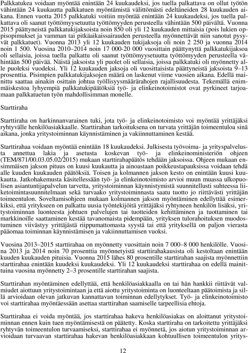 Vuonna 2015 päättyneistä palkkatukijaksoista noin 850 oli yli 12 kuukauden mittaisia (pois lukien oppisopimukset ja vamman tai pitkäaikaissairauden perusteella myönnettävät niin sanotut pysyvät