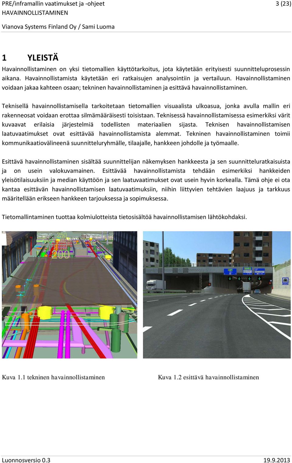 Teknisellä havainnollistamisella tarkoitetaan tietomallien visuaalista ulkoasua, jonka avulla mallin eri rakenneosat voidaan erottaa silmämääräisesti toisistaan.