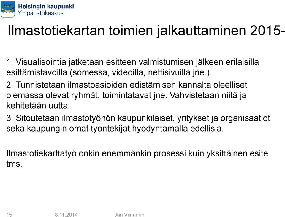 Tunnistetaan ilmastoasioiden edistämisen kannalta oleelliset olemassa olevat ryhmät, toimintatavat jne.