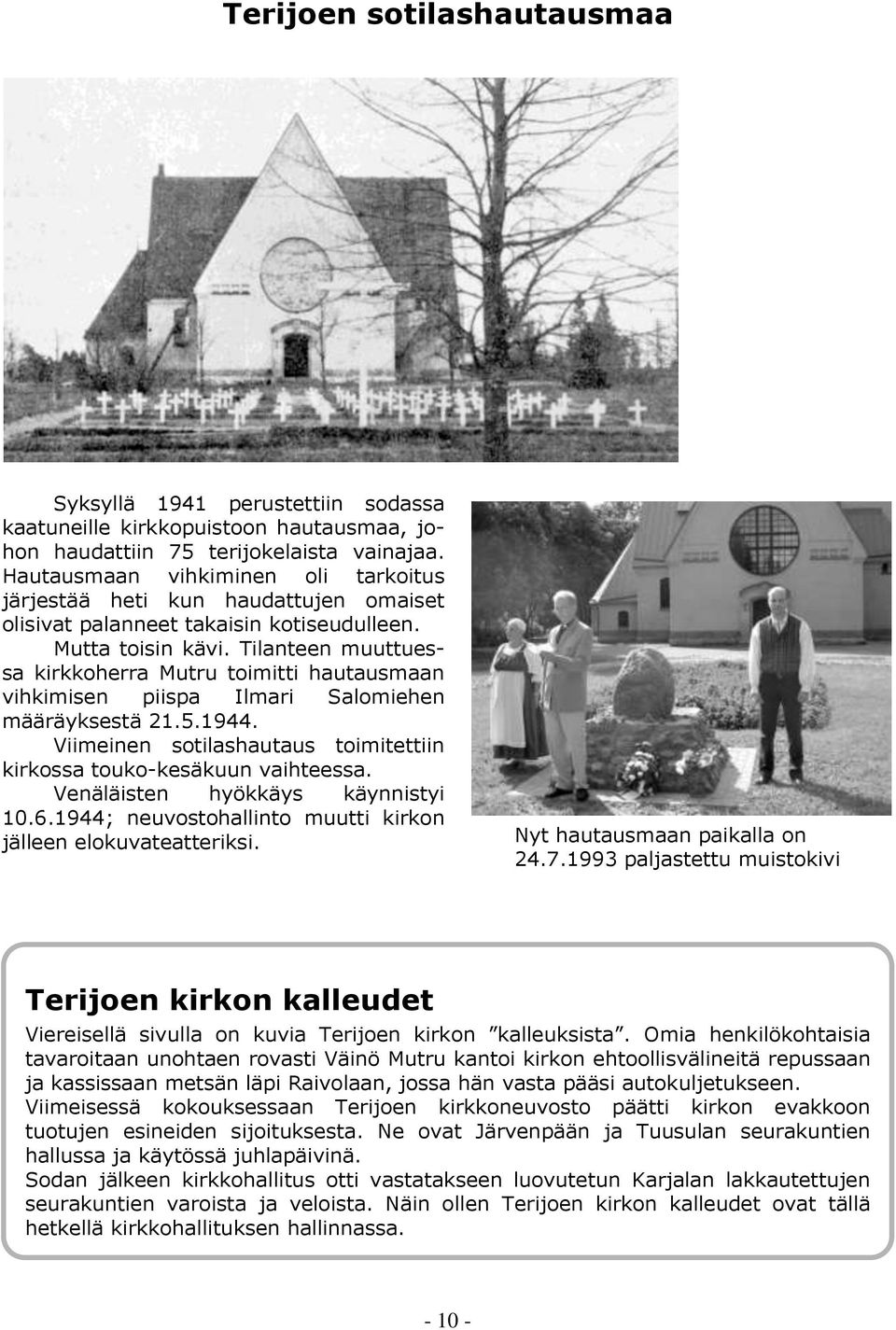 Tilanteen muuttuessa kirkkoherra Mutru toimitti hautausmaan vihkimisen piispa Ilmari Salomiehen määräyksestä 21.5.1944. Viimeinen sotilashautaus toimitettiin kirkossa touko-kesäkuun vaihteessa.