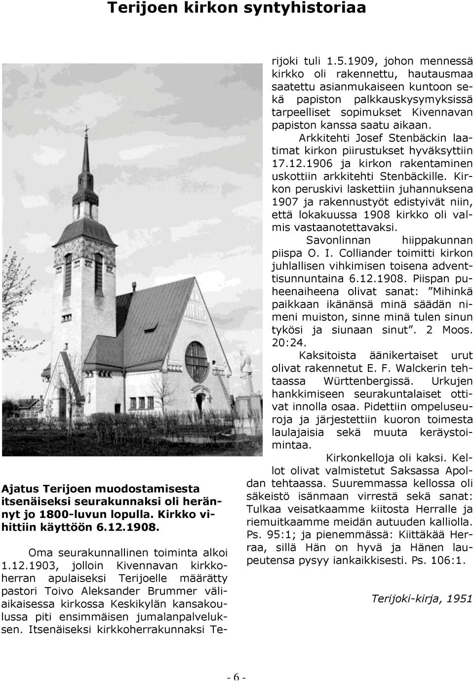 1903, jolloin Kivennavan kirkkoherran apulaiseksi Terijoelle määrätty pastori Toivo Aleksander Brummer väliaikaisessa kirkossa Keskikylän kansakoulussa piti ensimmäisen jumalanpalveluksen.