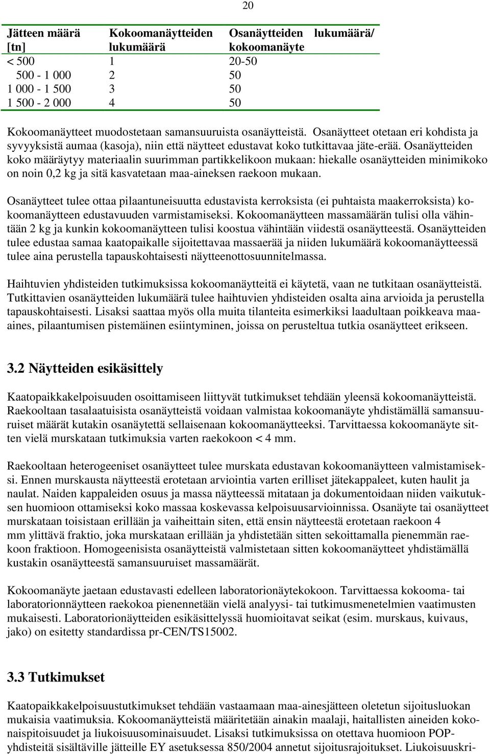 Osanäytteiden koko määräytyy materiaalin suurimman partikkelikoon mukaan: hiekalle osanäytteiden minimikoko on noin 0,2 kg ja sitä kasvatetaan maa-aineksen raekoon mukaan.