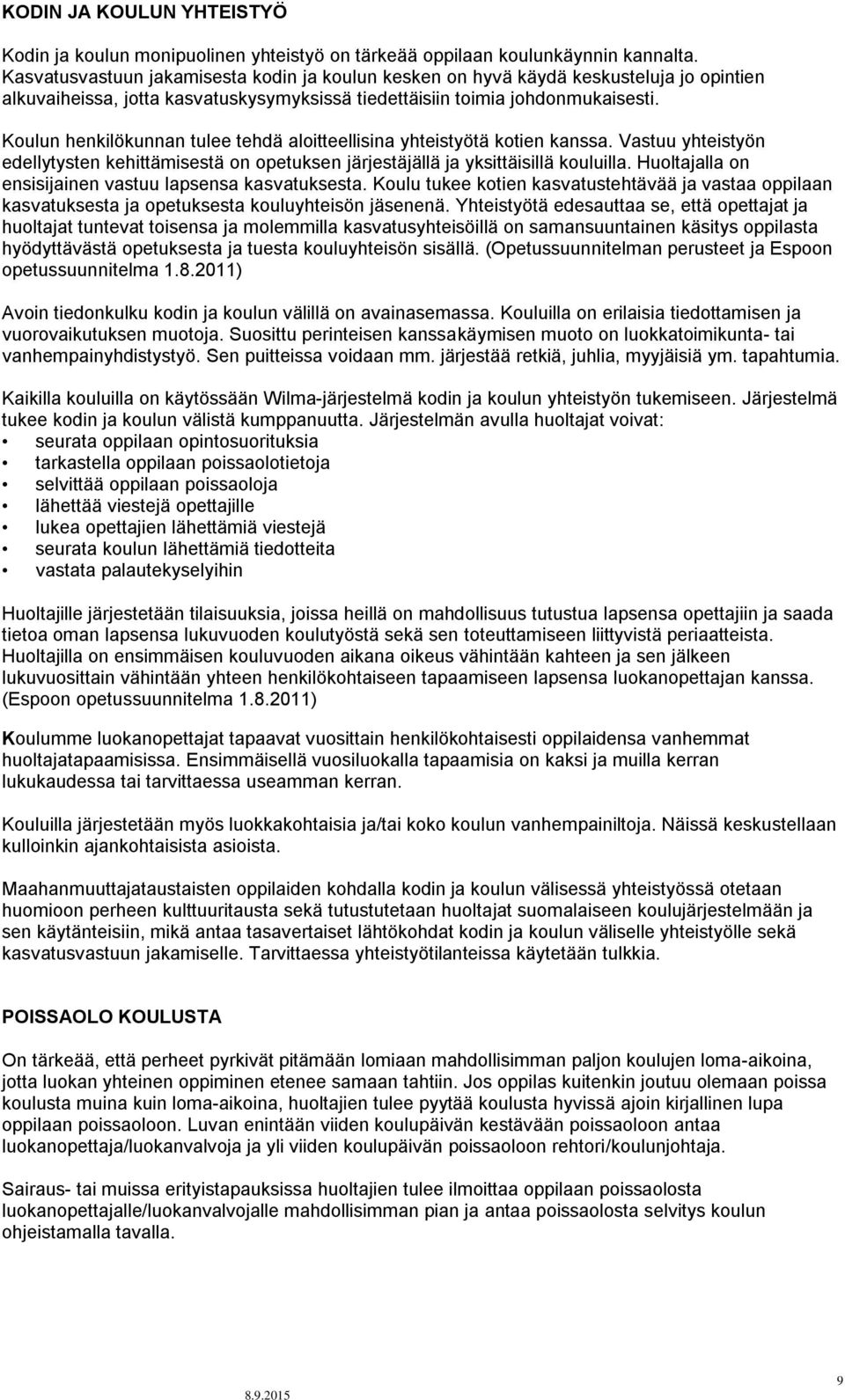 Koulun henkilökunnan tulee tehdä aloitteellisina yhteistyötä kotien kanssa. Vastuu yhteistyön edellytysten kehittämisestä on opetuksen järjestäjällä ja yksittäisillä kouluilla.