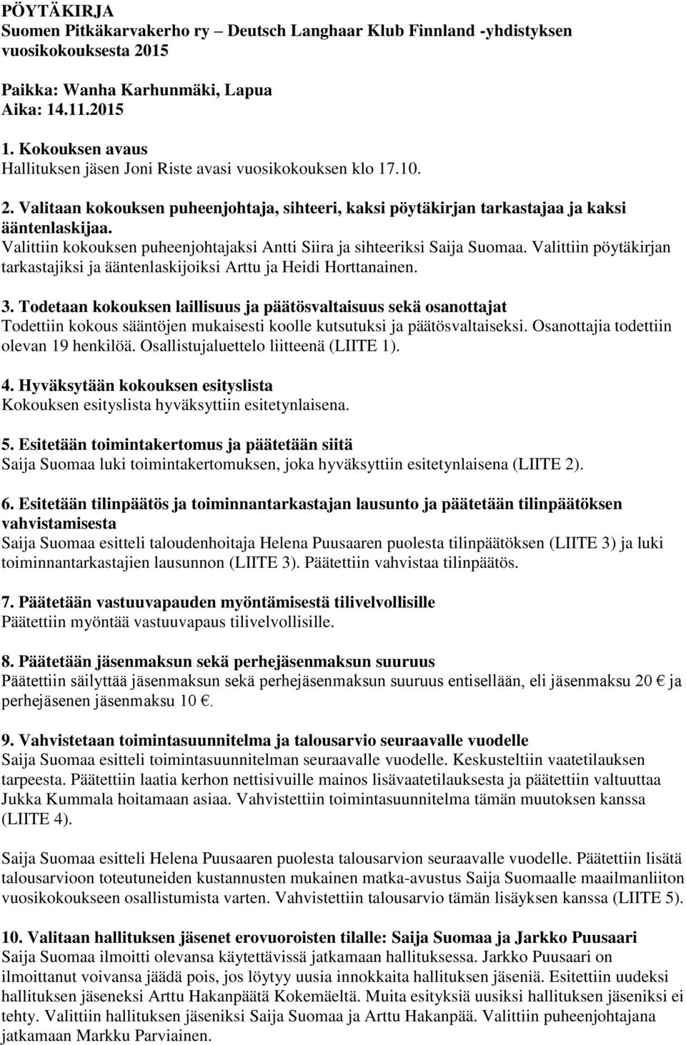 Valittiin kokouksen puheenjohtajaksi Antti Siira ja sihteeriksi Saija Suomaa. Valittiin pöytäkirjan tarkastajiksi ja ääntenlaskijoiksi Arttu ja Heidi Horttanainen. 3.